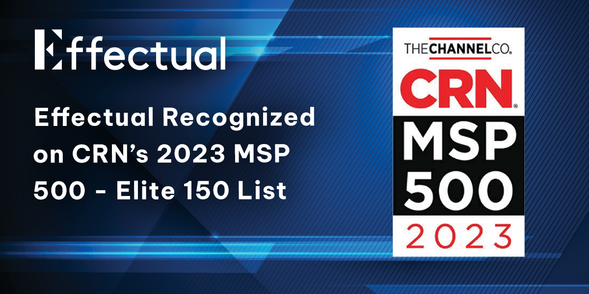 Effectual Recognized in CRN’s 2023 MSP 500 in the Elite 150 Category